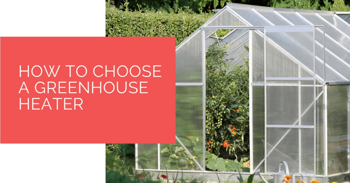 How to Choose a Greenhouse Heater